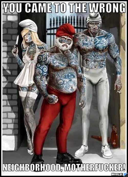 You came to the wrong  neighborhood, motherfucker!