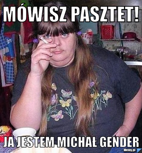 M&oacute;wisz pasztet! Ja Jestem Michał Gender