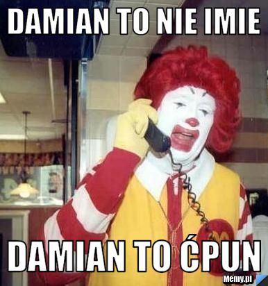 DAMIAN TO NIE IMIE DAMIAN TO ĆPUN