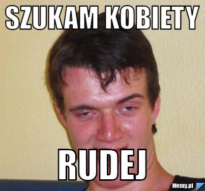 Szukam kobiety  Rudej
