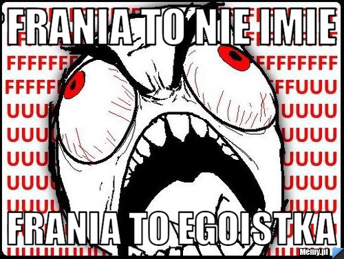 Frania to nie imie  frania to egoistka