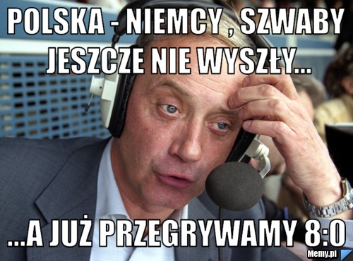 Polska - Niemcy , szwaby jeszcze nie wyszły... ...a już przegrywamy 8:0