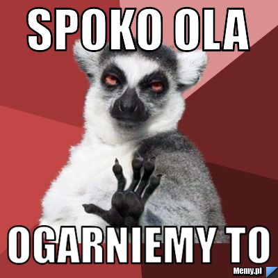 Spoko ola ogarniemy to
