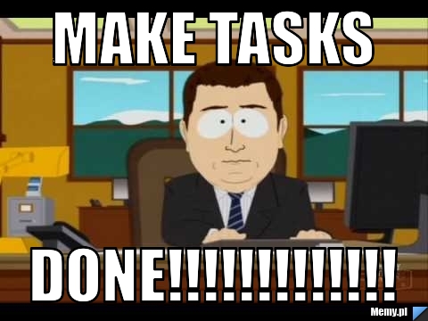 MAKE TASKS DONE!!!!!!!!!!!!!