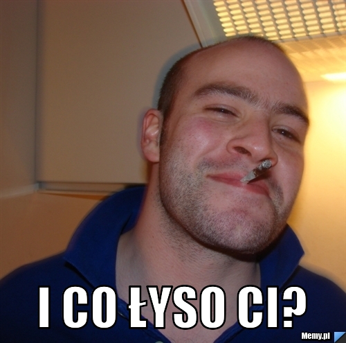 i co łyso ci?