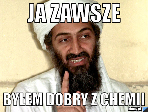 Ja zawsze byłem dobry z chemii