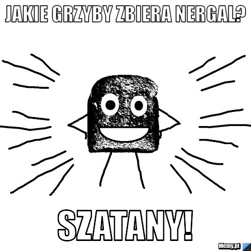 JAKIE GRZYBY ZBIERA NERGAL? SZATANY!