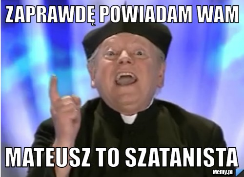 Zaprawdę powiadam wam Mateusz to szatanista