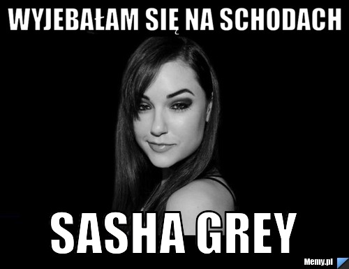 Wyjebałam się na schodach Sasha Grey