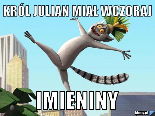 Król julian miał wczoraj imieniny
