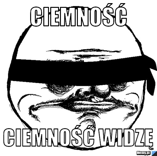 Ciemność ciemność widzę