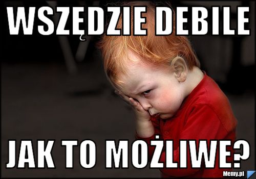 Wszędzie debile jak to możliwe?