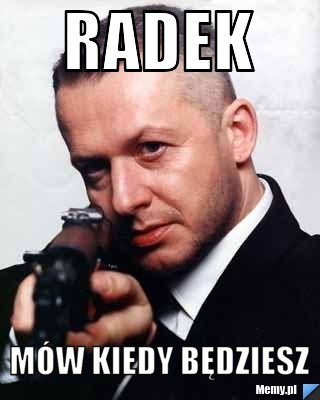 Radek Mów kiedy będziesz