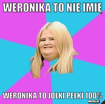 Weronika to nie imię weronika to Jołki Pełki 100%