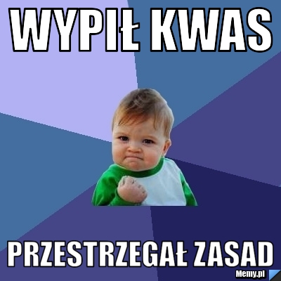 WYPIŁ KWAS PRZESTRZEGAŁ ZASAD