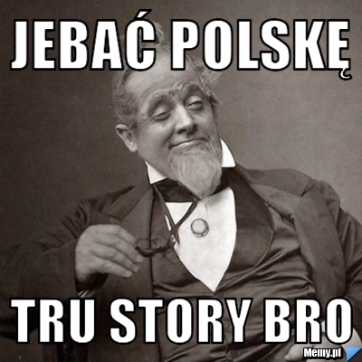 Jebać polskę Tru story bro