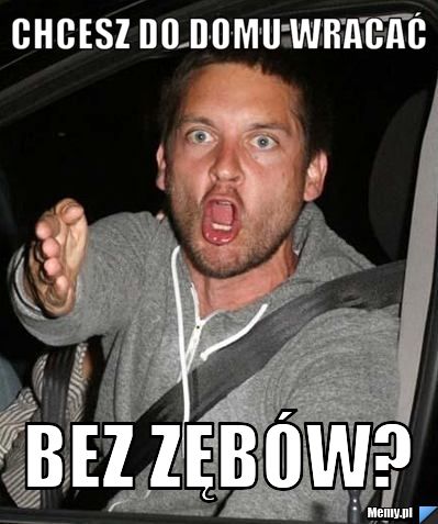 Chcesz do domu wracać bez zębów?