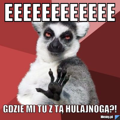 Eeeeeeeeeeee gdzie mi tu z tą hulajnogą?!