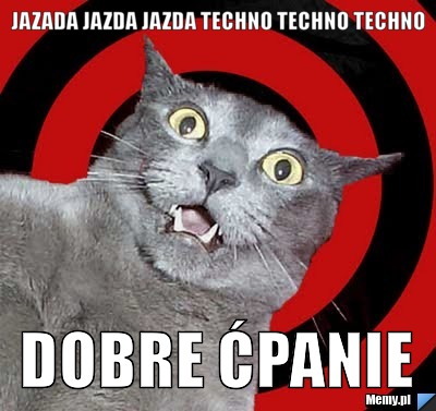 Jazada Jazda Jazda techno techno techno dobre ćpanie