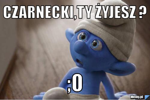 Czarnecki,ty żyjesz ? ;O
