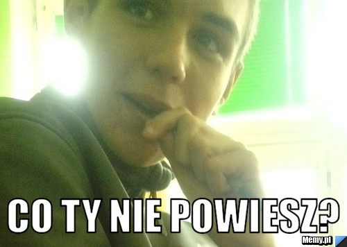  Co ty nie powiesz?