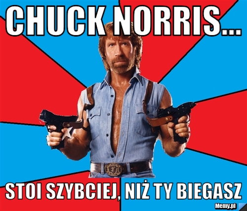 CHUCK NORRIS... STOI SZYBCIEJ, NIŻ TY BIEGASZ