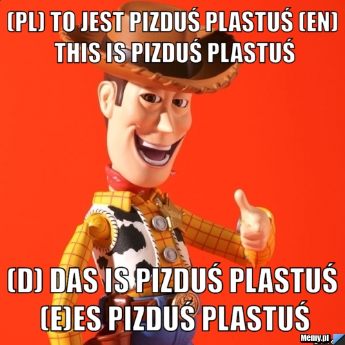 (PL) TO JEST PIZDUŚ PLASTUŚ (EN) THIS IS PIZDUŚ PLASTUŚ (D) DAS IS PIZDUŚ PLASTUŚ (E)ES PIZDUŚ PLASTUŚ