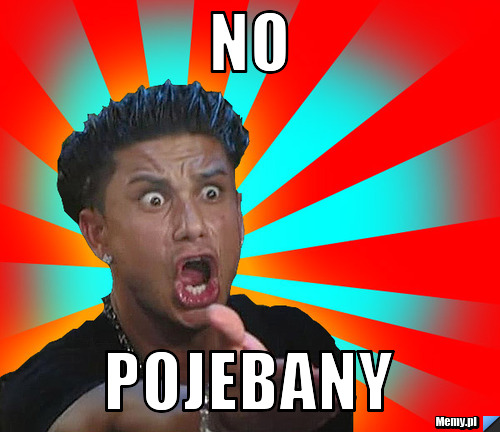 No  Pojebany