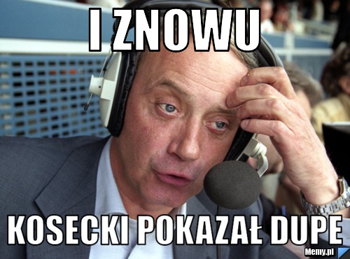 I znowu  kosecki pokazał dupe