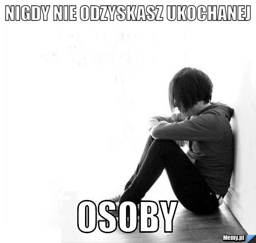 Nigdy nie odzyskasz ukochanej osoby