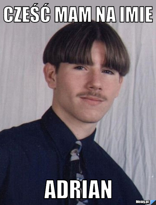 Cześć MAM na imie ADrian 