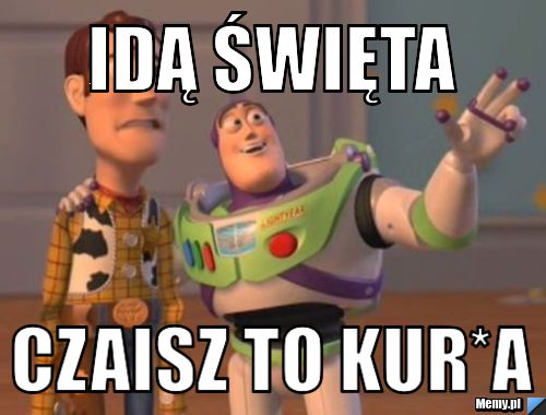 Idą święta  czaisz to kur*a