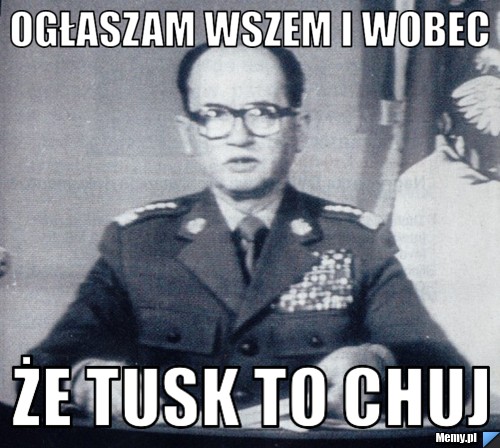 Ogłaszam wszem i wobec że tusk to chuj