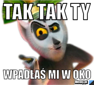 TAK TAK TY WPADŁAŚ MI W OKO