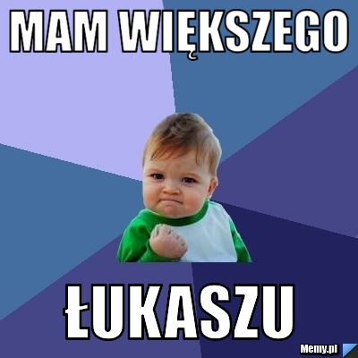 Mam większego łukaszu