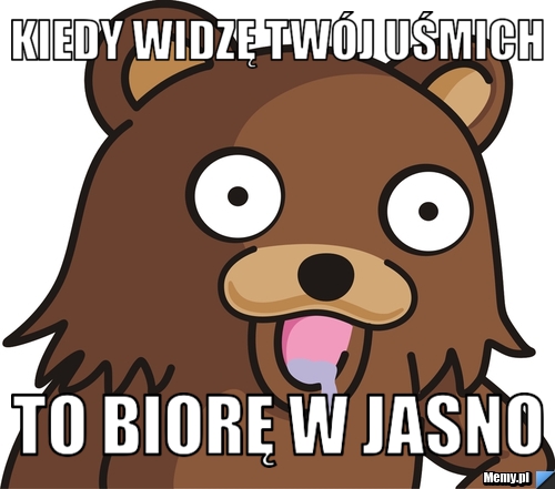 Kiedy widzę twój uśmich to biorę w jasno 