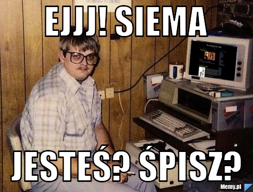 Ejjj! Siema Jesteś? Śpisz?