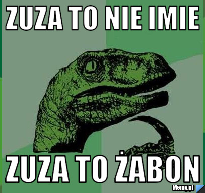 ZUZA TO NIE IMIE ZUZA TO ŻABON