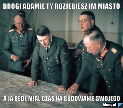 Drogi adamie ty rozjebiesz im miasto a ja będę miał czas na budowanie swojego