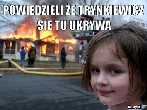 Powiedzieli że trynkiewicz sie tu ukrywa 