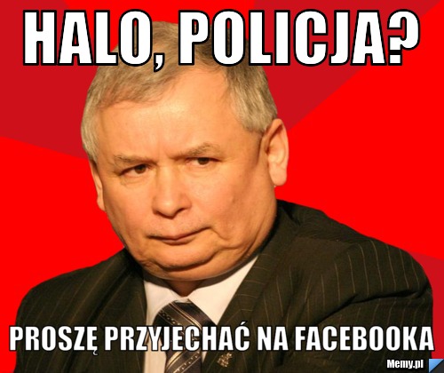 HALO, POLICJA? PROSZĘ PRZYJECHAĆ NA FACEBOOKA