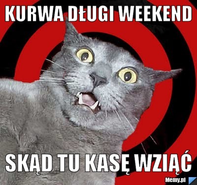 Kurwa długi weekend skąd tu kasę wziąć