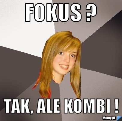 FOKUS ? Tak, ale kombi !