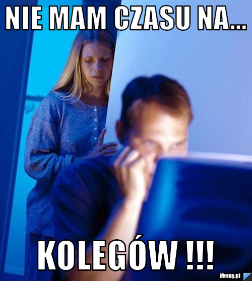 Nie mam czasu na... Kolegów !!!