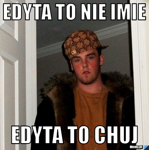 Edyta to nie imie  Edyta to chuj