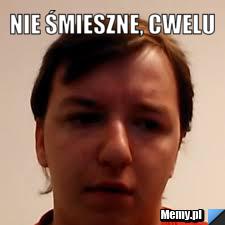 Nie śmieszne, cwelu 