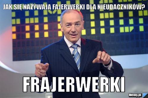 Jak się nazywają fajerwerki dla nieudaczników? Frajerwerki
