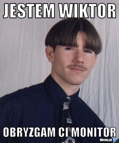 Jestem Wiktor Obryzgam Ci Monitor