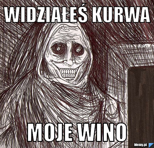 Widziałeś kurwa moje wino