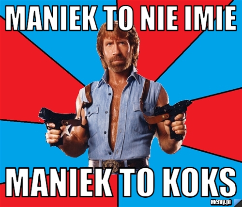 Maniek to nie imie Maniek to koks